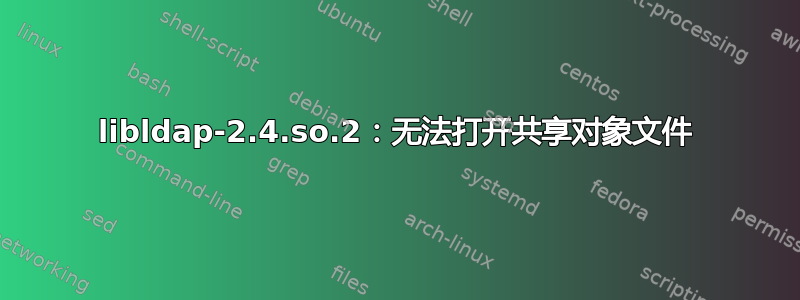 libldap-2.4.so.2：无法打开共享对象文件