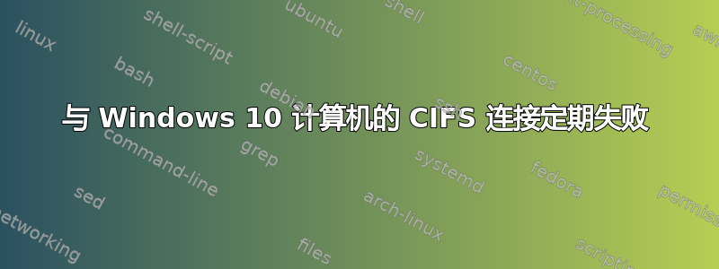 与 Windows 10 计算机的 CIFS 连接定期失败