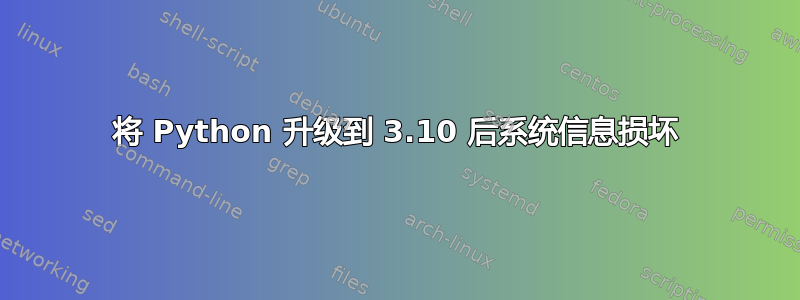 将 Python 升级到 3.10 后系统信息损坏