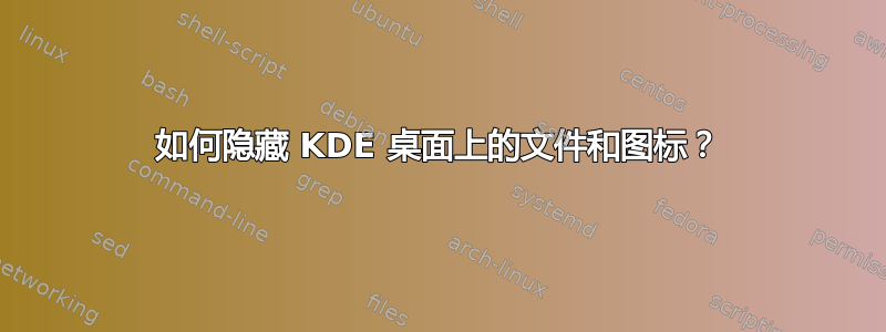 如何隐藏 KDE 桌面上的文件和图标？