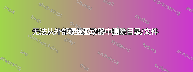 无法从外部硬盘驱动器中删除目录/文件