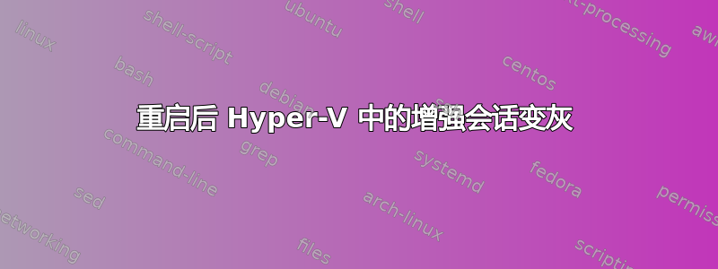 重启后 Hyper-V 中的增强会话变灰