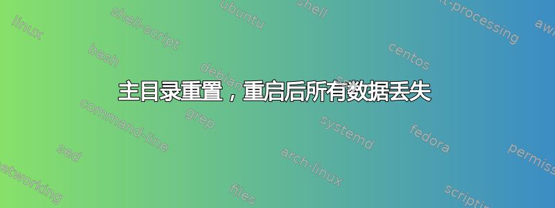 主目录重置，重启后所有数据丢失