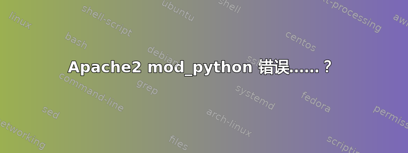 Apache2 mod_python 错误……？