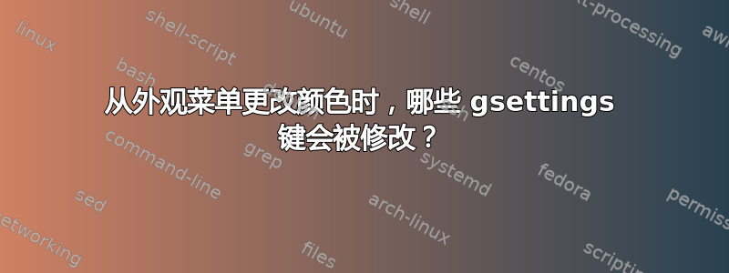 从外观菜单更改颜色时，哪些 gsettings 键会被修改？