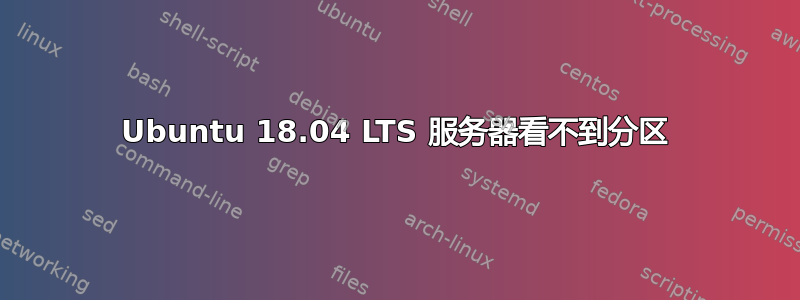 Ubuntu 18.04 LTS 服务器看不到分区