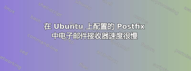 在 Ubuntu 上配置的 Postfix 中电子邮件接收器速度很慢