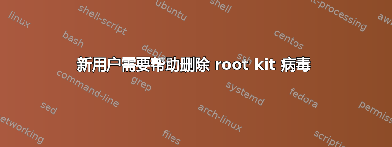 新用户需要帮助删除 root kit 病毒