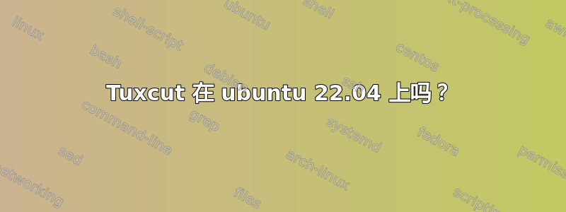 Tuxcut 在 ubuntu 22.04 上吗？