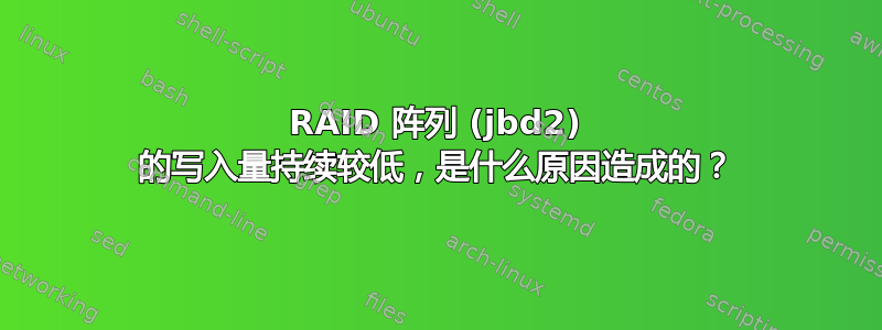 RAID 阵列 (jbd2) 的写入量持续较低，是什么原因造成的？