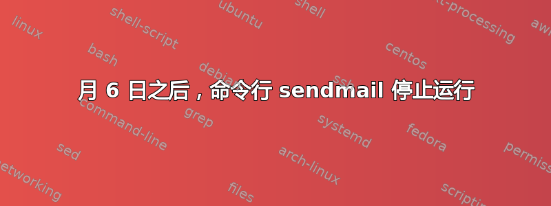 6 月 6 日之后，命令行 sendmail 停止运行