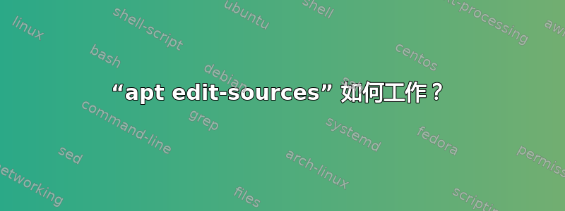 “apt edit-sources” 如何工作？