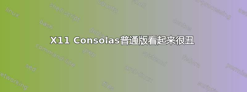 X11 Consolas普通版看起来很丑