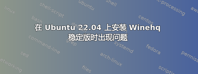 在 Ubuntu 22.04 上安装 Winehq 稳定版时出现问题