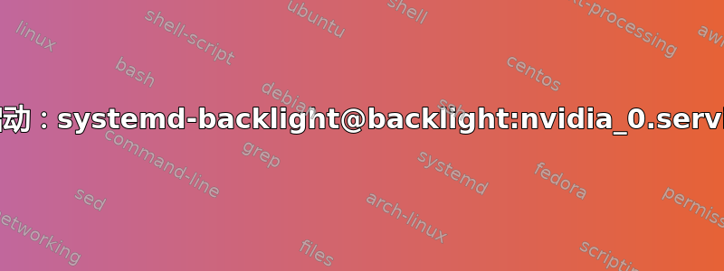 长启动：systemd-backlight@backlight:nvidia_0.service