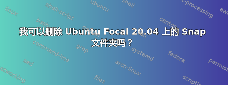 我可以删除 Ubuntu Focal 20.04 上的 Snap 文件夹吗？