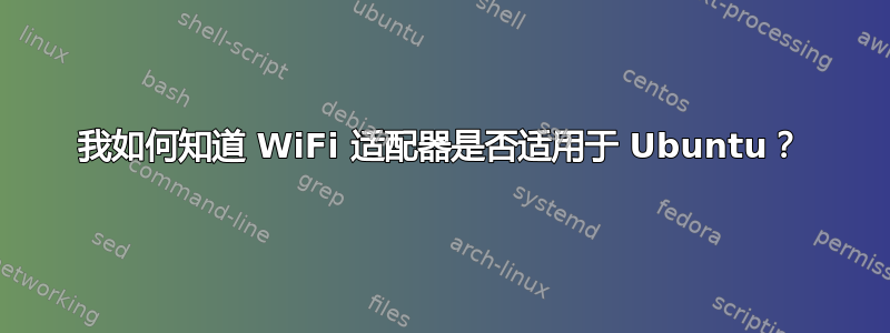 我如何知道 WiFi 适配器是否适用于 Ubuntu？