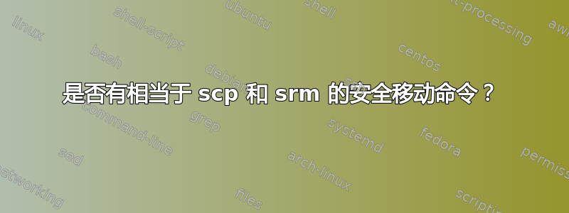 是否有相当于 scp 和 srm 的安全移动命令？