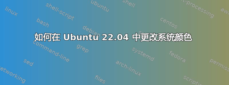 如何在 Ubuntu 22.04 中更改系统颜色