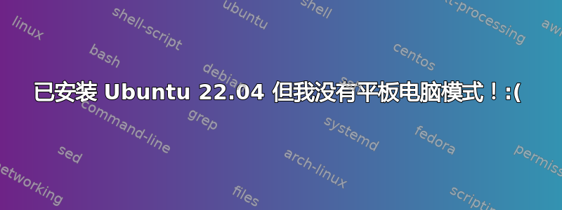 已安装 Ubuntu 22.04 但我没有平板电脑模式！:(