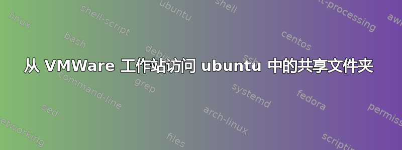 从 VMWare 工作站访问 ubuntu 中的共享文件夹