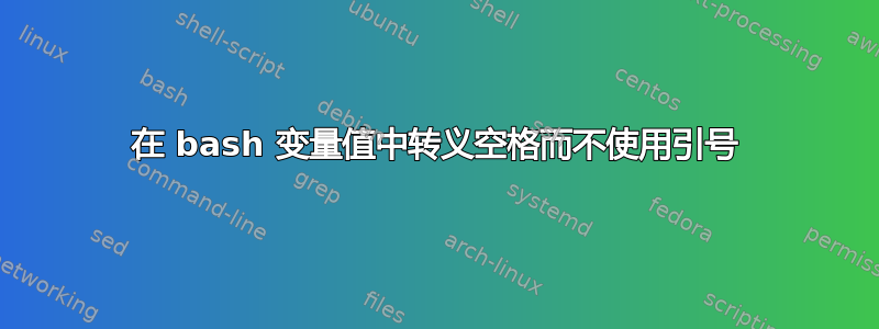 在 bash 变量值中转义空格而不使用引号