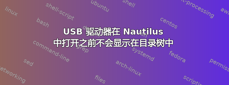 USB 驱动器在 Nautilus 中打开之前不会显示在目录树中