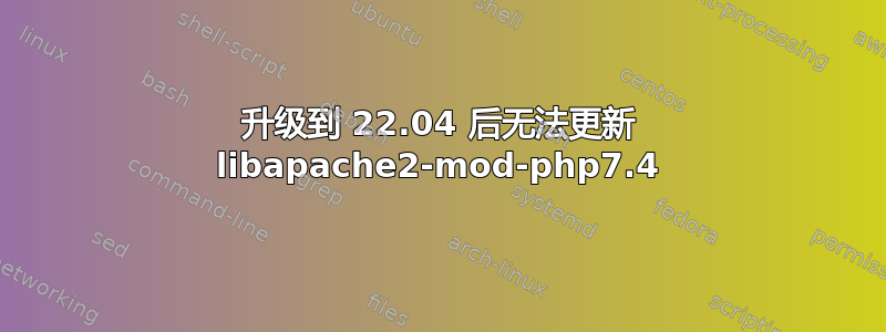 升级到 22.04 后无法更新 libapache2-mod-php7.4