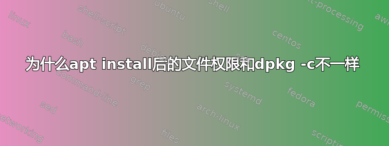 为什么apt install后的文件权限和dpkg -c不一样