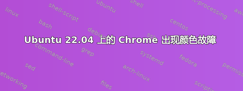 Ubuntu 22.04 上的 Chrome 出现颜色故障