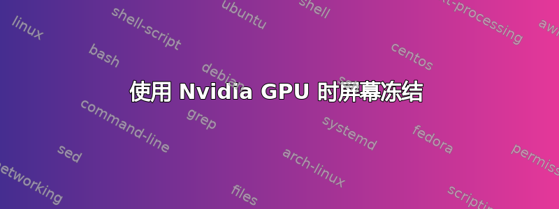 使用 Nvidia GPU 时屏幕冻结