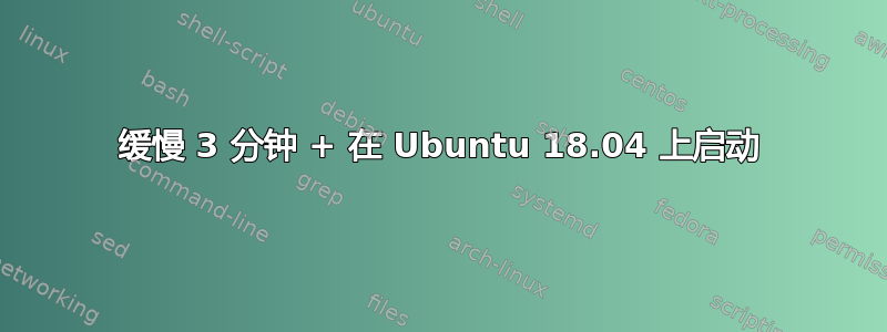 缓慢 3 分钟 + 在 Ubuntu 18.04 上启动