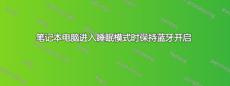 笔记本电脑进入睡眠模式时保持蓝牙开启