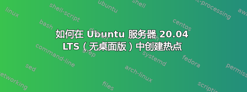 如何在 Ubuntu 服务器 20.04 LTS（无桌面版）中创建热点