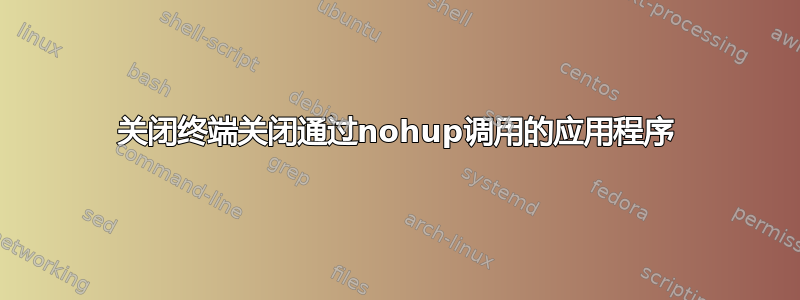 关闭终端关闭通过nohup调用的应用程序