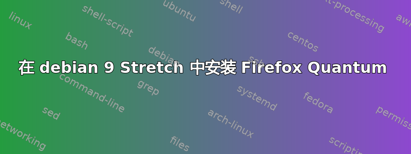 在 debian 9 Stretch 中安装 Firefox Quantum