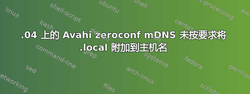 22.04 上的 Avahi zeroconf mD​​NS 未按要求将 .local 附加到主机名