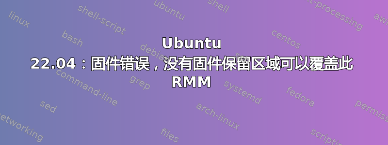 Ubuntu 22.04：固件错误，没有固件保留区域可以覆盖此 RMM