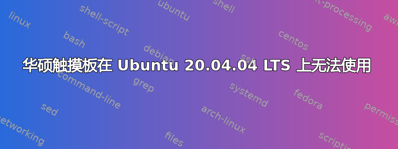 华硕触摸板在 Ubuntu 20.04.04 LTS 上无法使用