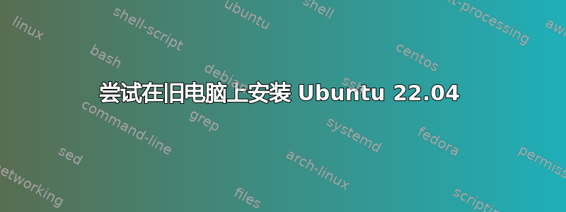 尝试在旧电脑上安装 Ubuntu 22.04