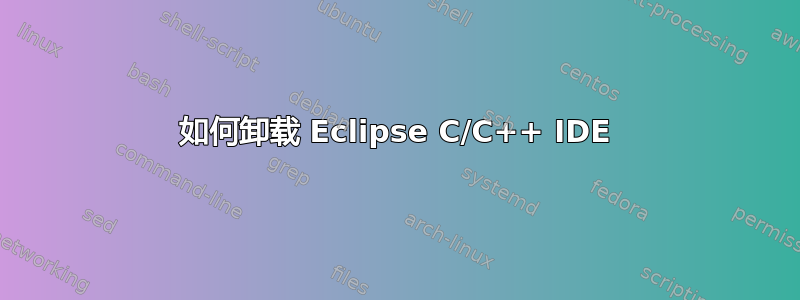 如何卸载 Eclipse C/C++ IDE