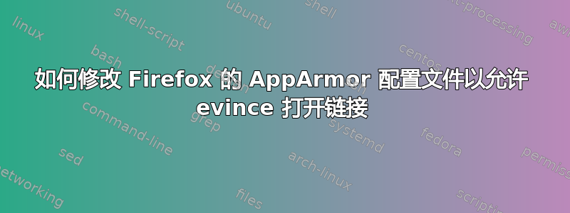 如何修改 Firefox 的 AppArmor 配置文件以允许 evince 打开链接