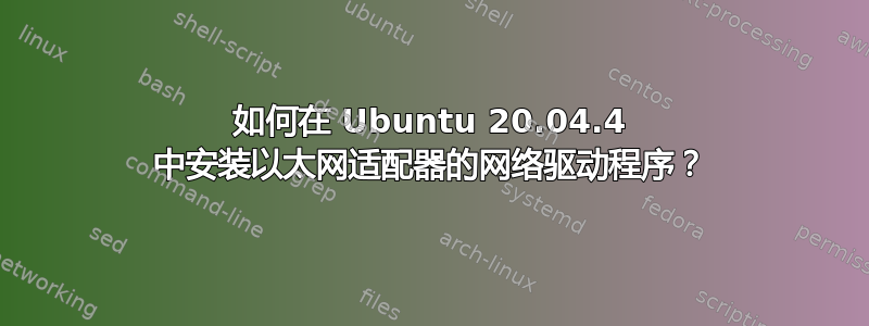 如何在 Ubuntu 20.04.4 中安装以太网适配器的网络驱动程序？