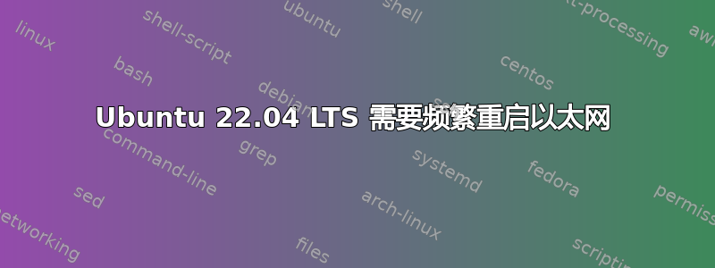 Ubuntu 22.04 LTS 需要频繁重启以太网