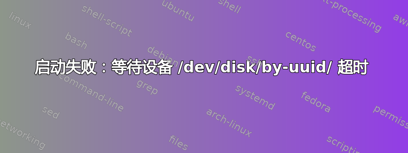 启动失败：等待设备 /dev/disk/by-uuid/ 超时