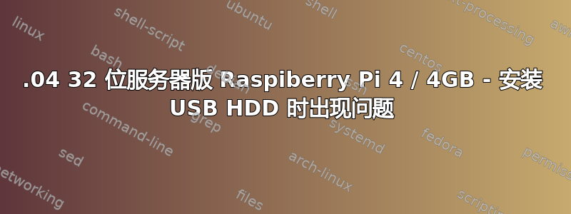 22.04 32 位服务器版 Raspiberry Pi 4 / 4GB - 安装 USB HDD 时出现问题