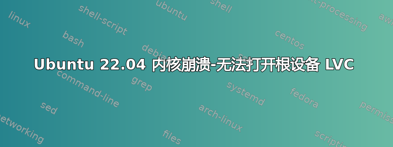 Ubuntu 22.04 内核崩溃-无法打开根设备 LVC