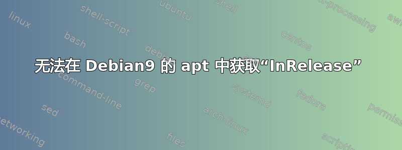 无法在 Debian9 的 apt 中获取“InRelease”