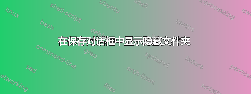 在保存对话框中显示隐藏文件夹