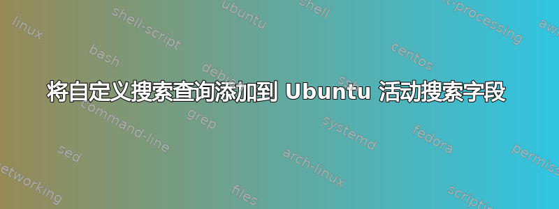 将自定义搜索查询添加到 Ubuntu 活动搜索字段